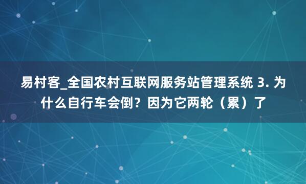 易村客_全国农村互联网服务站管理系统 3. 为什么自行车会倒?因为它两轮(累)了